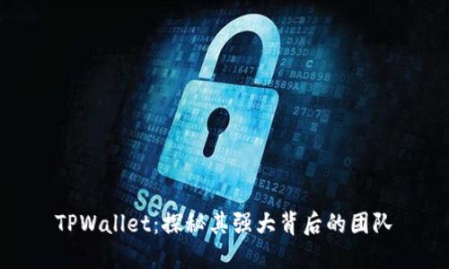 TPWallet：探秘其强大背后的团队