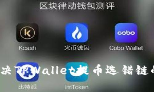 如何解决TPWallet提币选错链的问题？