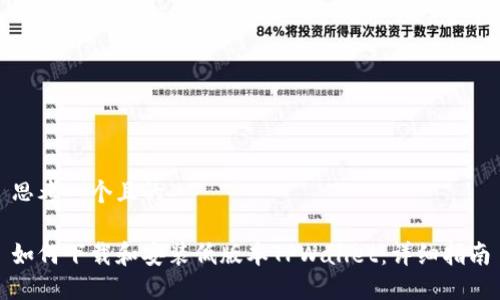 思考一个且的

如何下载和安装低版本TPWallet：详细指南