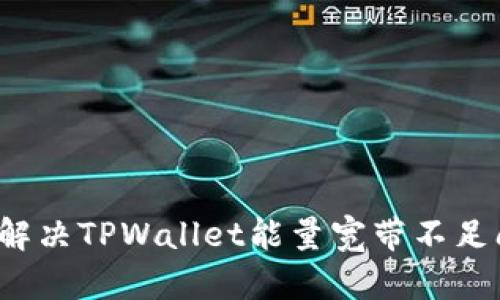 如何解决TPWallet能量宽带不足问题？