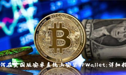 如何在美国版安卓系统上安装TPWallet：详细指南