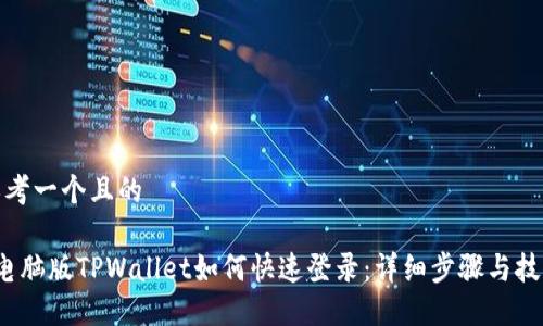 思考一个且的

 电脑版TPWallet如何快速登录：详细步骤与技巧