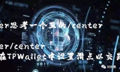 center思考一个且的/center

center/center  
如何在TPWallet中设置滑点以交易效果