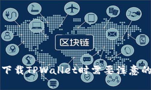 重新下载TPWallet时需要注意的事项