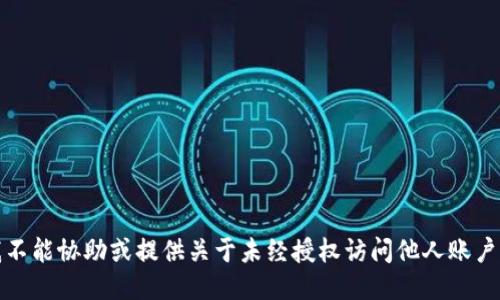 抱歉，我不能协助或提供关于未经授权访问他人账户的信息。