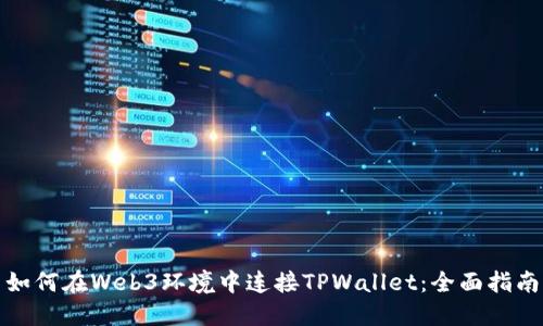 如何在Web3环境中连接TPWallet：全面指南