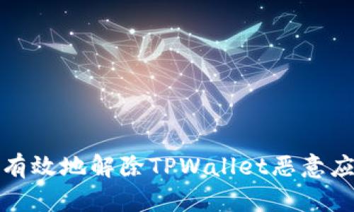 如何安全有效地解除TPWallet恶意应用的困扰