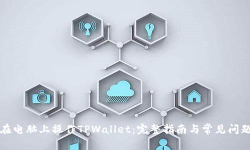 如何在电脑上操作TPWallet：完整指南与常见问题解答