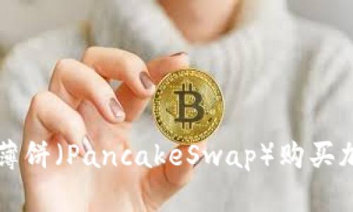 在TPWallet中使用薄饼（PancakeSwap）购买加密货币的详尽教程