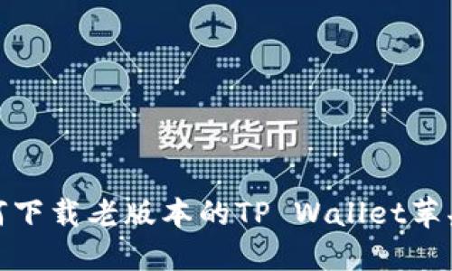 如何下载老版本的TP Wallet苹果版