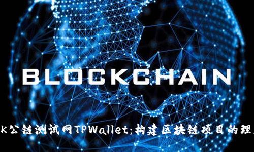 了解OK公链测试网TPWallet：构建区块链项目的理想工具