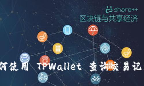 如何使用 TPWallet 查询交易记录？