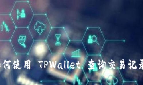 如何使用 TPWallet 查询交易记录？