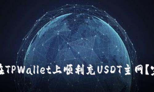 : 如何在TPWallet上顺利充USDT主网？完整指南