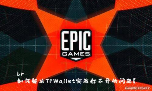 br
如何解决TPWallet突然打不开的问题？