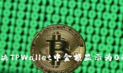 如何解决TPWallet中金额显示为0的问题？