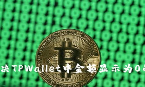 如何解决TPWallet中金额显示为0的问题？