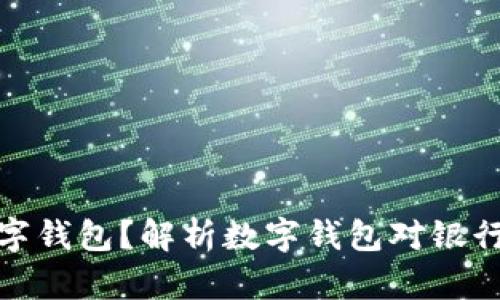 银行为什么要用数字钱包？解析数字钱包对银行的影响与未来发展