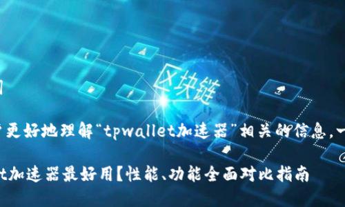 思考和关键词

为了帮助用户更好地理解“tpwallet加速器”相关的信息，一个可能的是：

哪款TPWallet加速器最好用？性能、功能全面对比指南