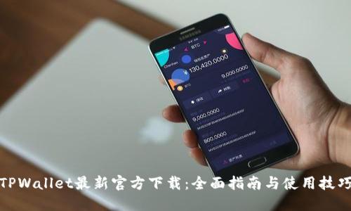 TPWallet最新官方下载：全面指南与使用技巧