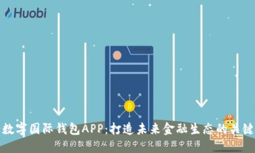 央行数字国际钱包APP：打造未来金融生态的关键工具