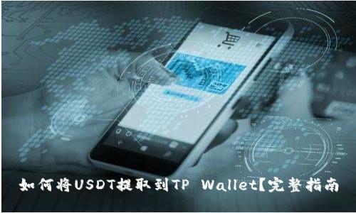 如何将USDT提取到TP Wallet？完整指南