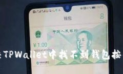 如何解决TPWallet中找不到钱包按钮的问