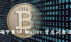 : 如何正确下载TP Wallet：常见问题及解