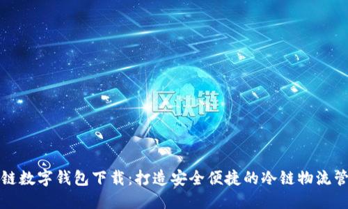 冷链数字钱包下载：打造安全便捷的冷链物流管理