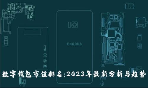 数字钱包市值排名：2023年最新分析与趋势