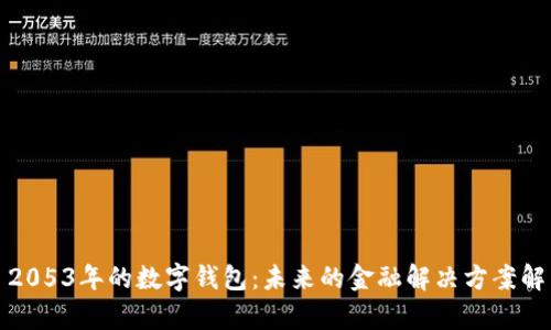 : 2053年的数字钱包：未来的金融解决方案解析