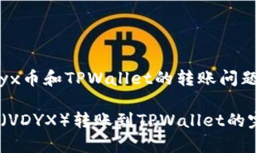 关于Vidyx币和TPWallet的转账问题

Vidyx币（VDYX）转账到TPWallet的完整指南