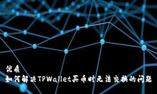 优质
如何解决TPWallet买币时无法交换的问题