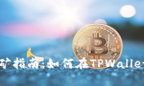 TPWallet挖矿指南：如何在TPWallet中进行挖矿