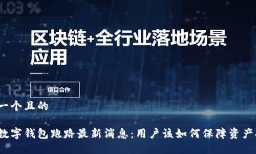 思考一个且的  
  
杭州数字钱包跑路最新消息：用户该如何保障资产安全？