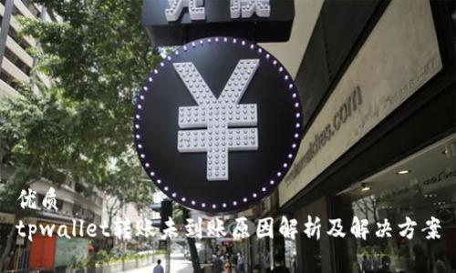 优质
tpwallet转账未到账原因解析及解决方案