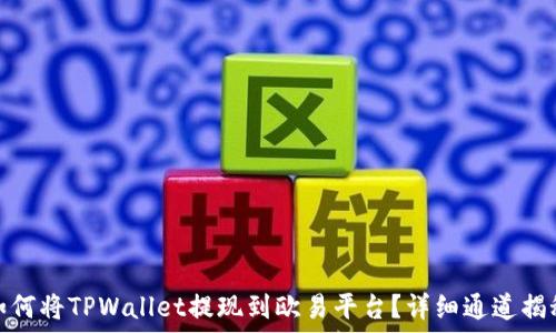   
如何将TPWallet提现到欧易平台？详细通道揭秘