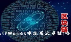 如何在TPWallet中使用火币链：全面指南