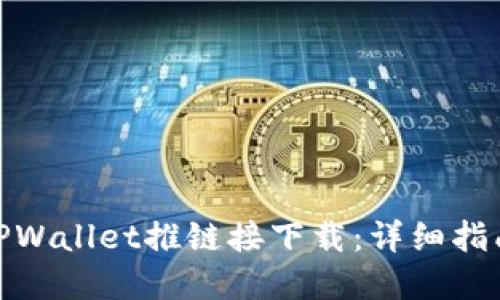 : 如何通过TPWallet推链接下载：详细指南与实用技巧