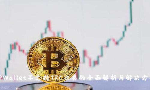 TPWallet不支持TRC交易的全面解析与解决方案