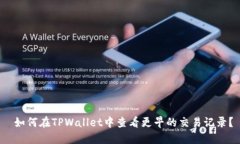  如何在TPWallet中查看更早的交易记录？