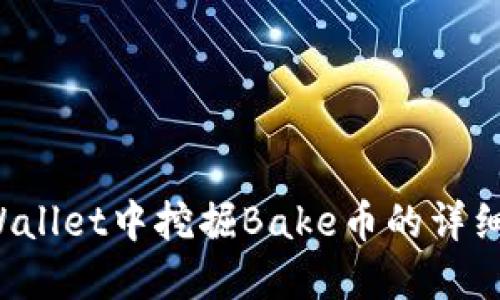 如何在TP Wallet中挖掘Bake币的详细步骤与技巧