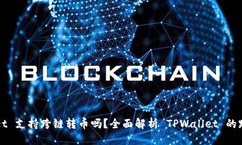 优质
TPWallet 支持跨链转币吗？全面解析 TPWallet 的跨链功能