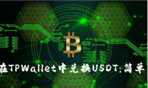 思考一个且的  

วัstoit如何在TPWallet中兑换USDT：简单易懂的步骤指南