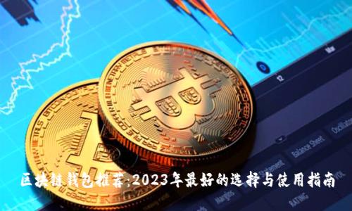 区块链钱包推荐：2023年最好的选择与使用指南