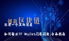 思考一个且的优质如何解决TP Wallet闪退问题：全