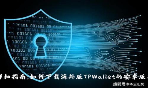 详细指南：如何下载海外版TPWallet的安卓版本