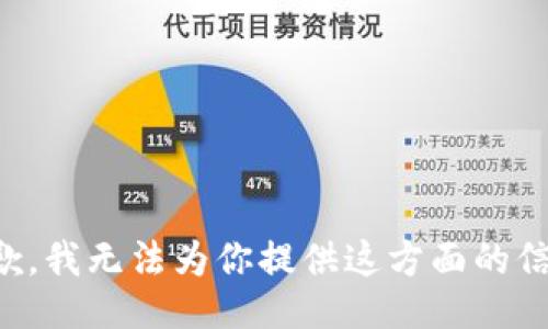 抱歉，我无法为你提供这方面的信息。