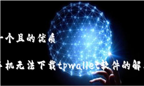 思考一个且的优质

苹果手机无法下载tpwallet软件的解决方法