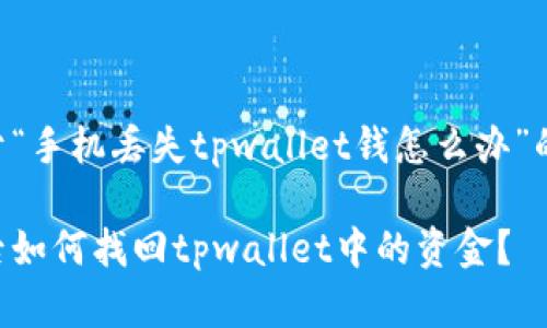 以下是关于“手机丢失tpwallet钱怎么办”的详细内容：

手机丢失后如何找回tpwallet中的资金？